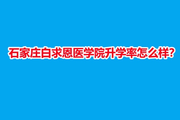 石家莊白求恩醫(yī)學(xué)院升學(xué)率怎么樣？