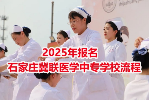 2025年報名石家莊冀聯(lián)醫(yī)學中專學校流程